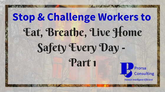 Stop & Challenge Workers to Eat, Breathe, Live Home Safety Every Day – Part 1