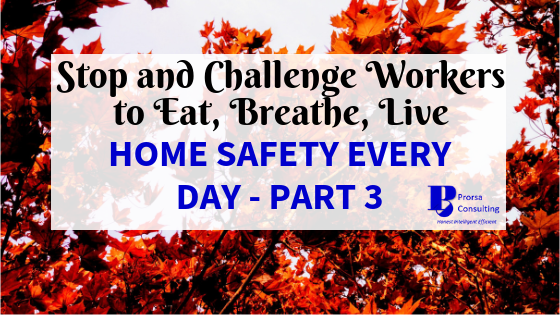 Stop and Challenge Workers to Eat, Breathe, Live Home Safety Every Day – Part 3